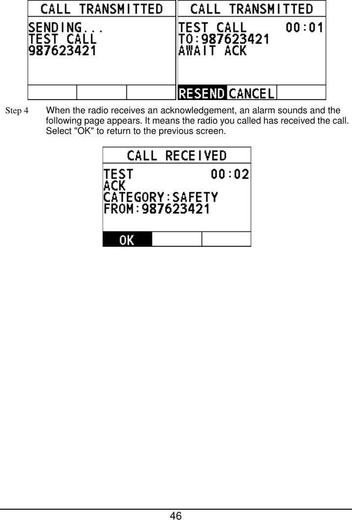  46   Step 4 When the radio receives an acknowledgement, an alarm sounds and the following page appears. It means the radio you called has received the call. Select &quot;OK&quot; to return to the previous screen.   