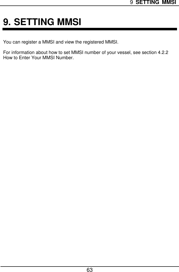  9  SETTING MMSI  63  9. SETTING MMSI You can register a MMSI and view the registered MMSI. For information about how to set MMSI number of your vessel, see section 4.2.2 How to Enter Your MMSI Number. 