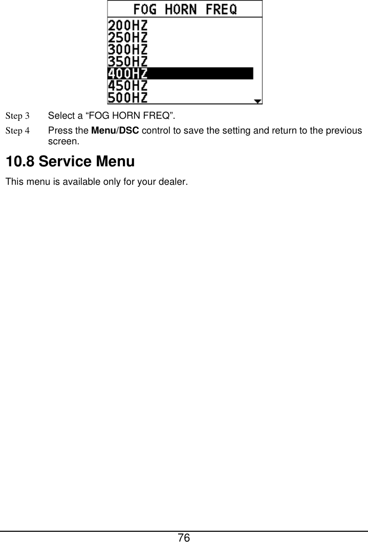  76   Step 3  Select a “FOG HORN FREQ”. Step 4  Press the Menu/DSC control to save the setting and return to the previous screen. 10.8 Service Menu This menu is available only for your dealer. 