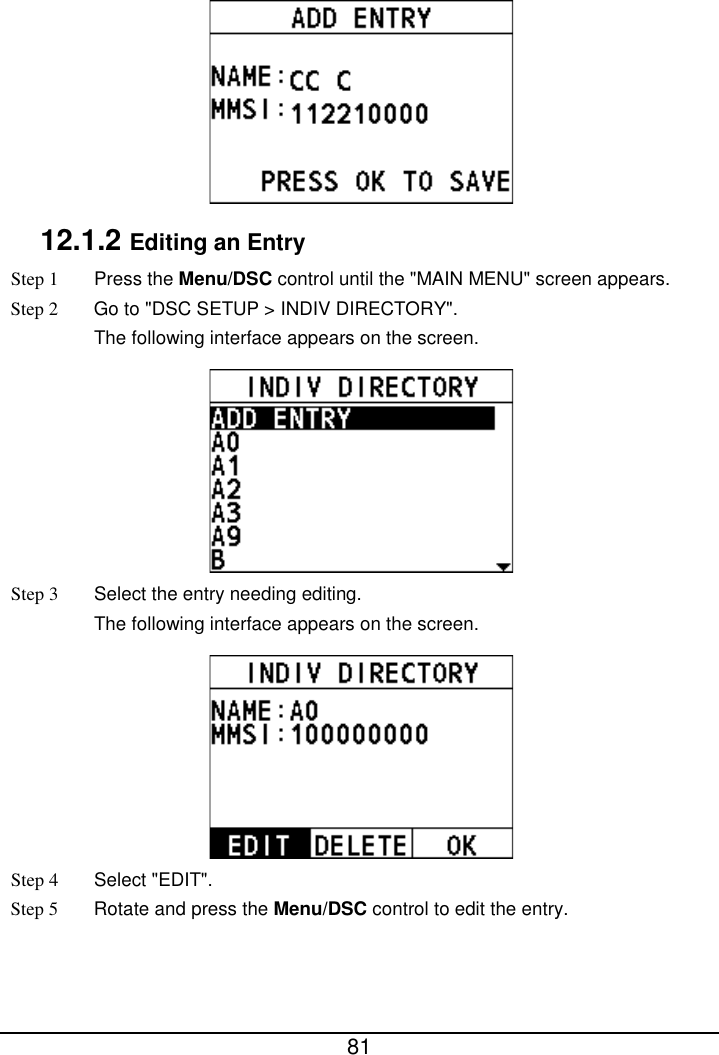  81   12.1.2 Editing an Entry Step 1  Press the Menu/DSC control until the &quot;MAIN MENU&quot; screen appears. Step 2 Go to &quot;DSC SETUP &gt; INDIV DIRECTORY&quot;. The following interface appears on the screen.  Step 3  Select the entry needing editing. The following interface appears on the screen.  Step 4  Select &quot;EDIT&quot;. Step 5 Rotate and press the Menu/DSC control to edit the entry. 