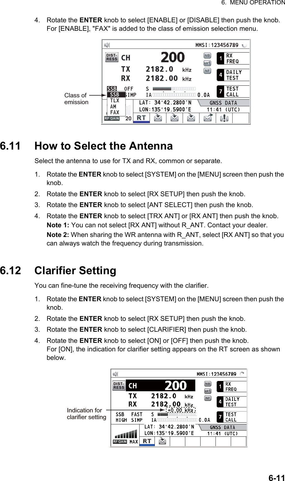 6.  MENU OPERATION6-114. Rotate the ENTER knob to select [ENABLE] or [DISABLE] then push the knob. For [ENABLE], &quot;FAX&quot; is added to the class of emission selection menu.6.11 How to Select the AntennaSelect the antenna to use for TX and RX, common or separate.1. Rotate the ENTER knob to select [SYSTEM] on the [MENU] screen then push the knob.2. Rotate the ENTER knob to select [RX SETUP] then push the knob.3. Rotate the ENTER knob to select [ANT SELECT] then push the knob.4. Rotate the ENTER knob to select [TRX ANT] or [RX ANT] then push the knob.Note 1: You can not select [RX ANT] without R_ANT. Contact your dealer.Note 2: When sharing the WR antenna with R_ANT, select [RX ANT] so that you can always watch the frequency during transmission.6.12 Clarifier SettingYou can fine-tune the receiving frequency with the clarifier.1. Rotate the ENTER knob to select [SYSTEM] on the [MENU] screen then push the knob.2. Rotate the ENTER knob to select [RX SETUP] then push the knob.3. Rotate the ENTER knob to select [CLARIFIER] then push the knob.4. Rotate the ENTER knob to select [ON] or [OFF] then push the knob.For [ON], the indication for clarifier setting appears on the RT screen as shown below.Class of emissionIndication for clarifier setting