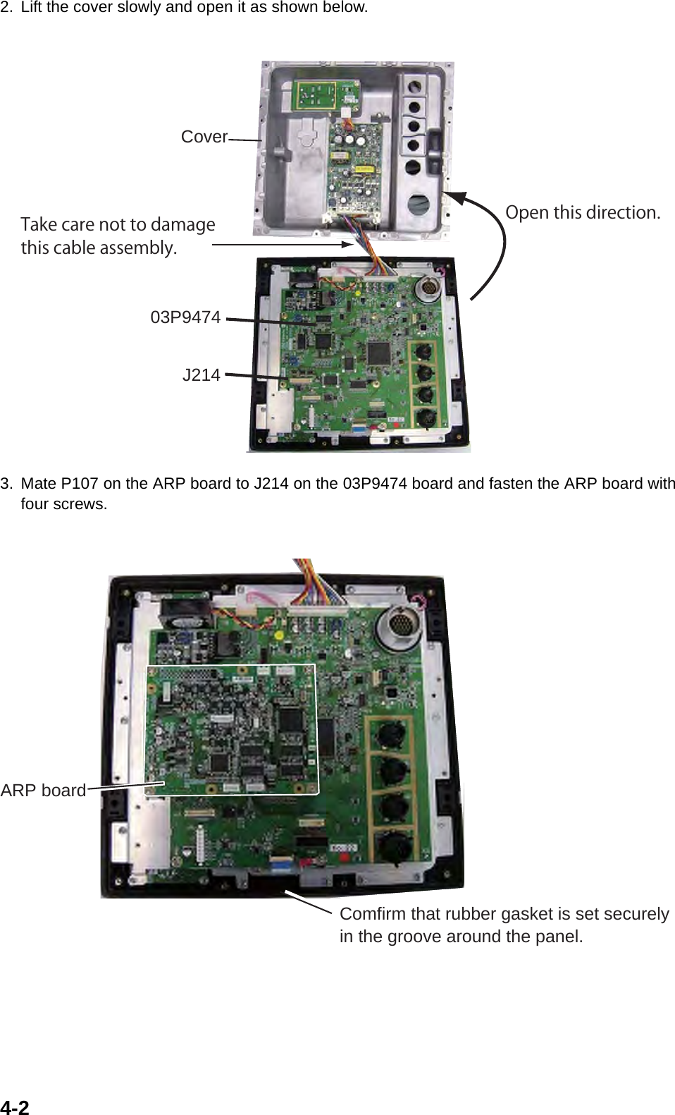 4-22. Lift the cover slowly and open it as shown below.3. Mate P107 on the ARP board to J214 on the 03P9474 board and fasten the ARP board with four screws.03P9474J214CoverOpen this direction.Take care not to damagethis cable assembly.ARP boardComfirm that rubber gasket is set securely in the groove around the panel.