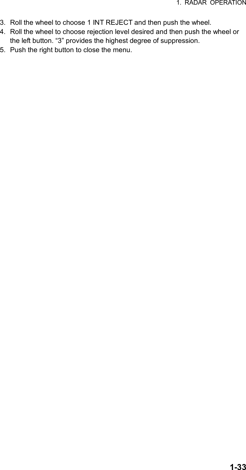 1. RADAR OPERATION  1-333.  Roll the wheel to choose 1 INT REJECT and then push the wheel. 4.  Roll the wheel to choose rejection level desired and then push the wheel or the left button. “3” provides the highest degree of suppression. 5.  Push the right button to close the menu.   