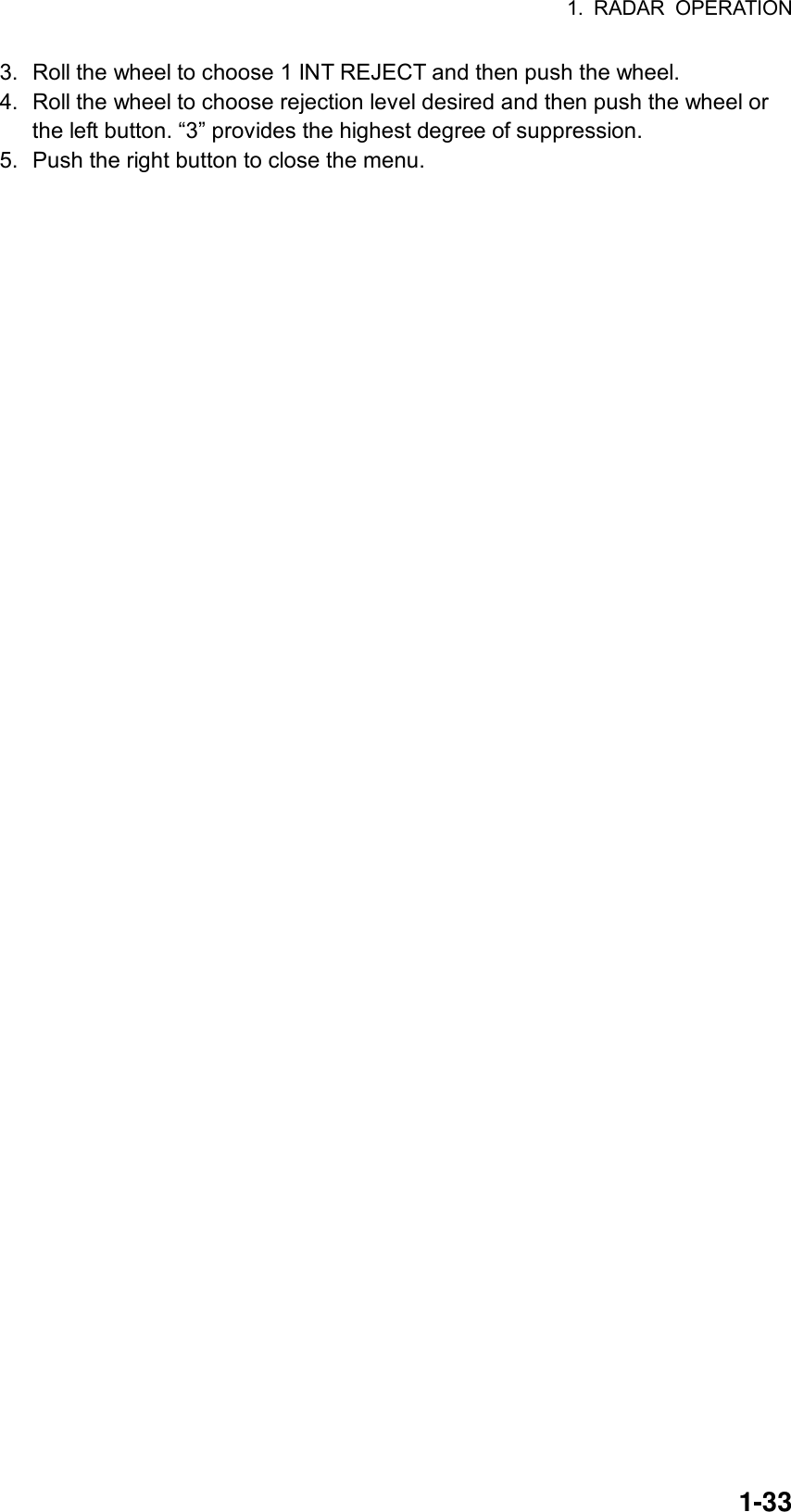 1. RADAR OPERATION  1-333.  Roll the wheel to choose 1 INT REJECT and then push the wheel. 4.  Roll the wheel to choose rejection level desired and then push the wheel or the left button. “3” provides the highest degree of suppression. 5.  Push the right button to close the menu.   
