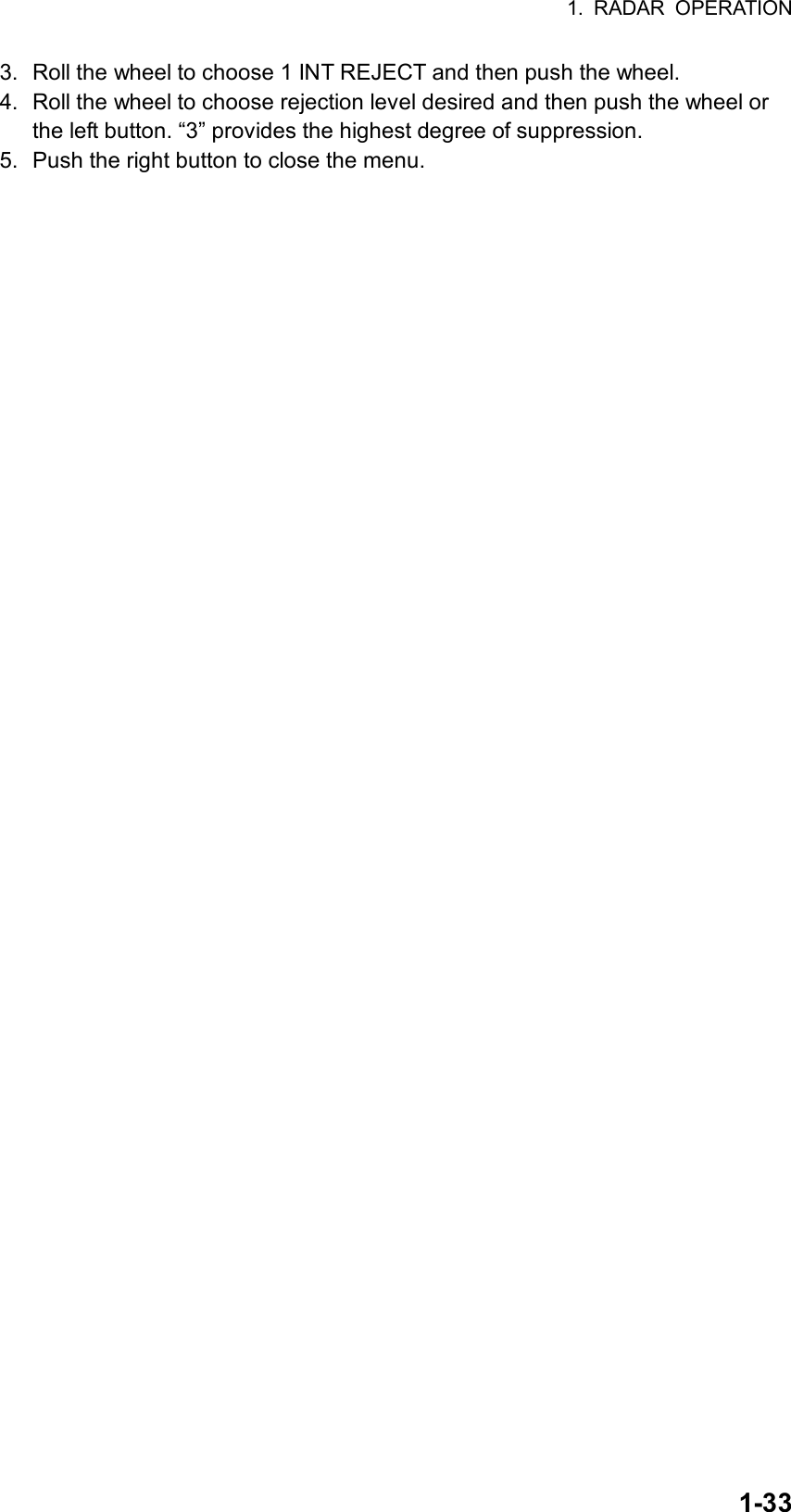 1. RADAR OPERATION  1-333.  Roll the wheel to choose 1 INT REJECT and then push the wheel. 4.  Roll the wheel to choose rejection level desired and then push the wheel or the left button. “3” provides the highest degree of suppression. 5.  Push the right button to close the menu.   