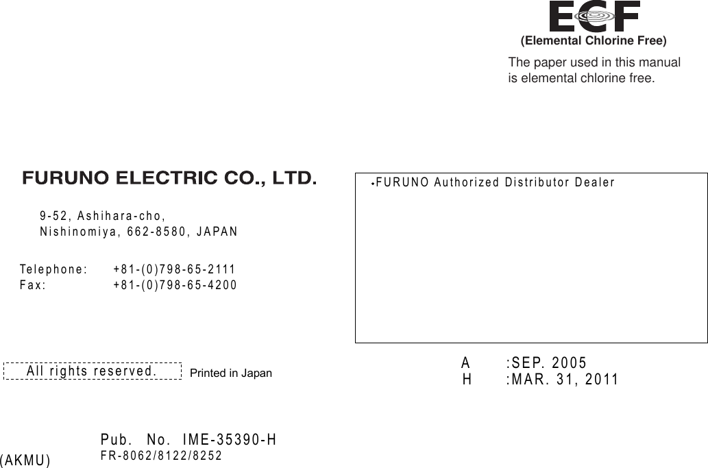                          9-52, Ashihara-cho, Nishinomiya, 662-8580, JAPAN Telephone: +81-(0)798-65-2111 Fax: +81-(0)798-65-4200 FURUNO Authorized Distributor Dealer All rights reserved. Pub. No. IME-35390-HFR-8062/8122/8252 (AKMU) A:SEP. 2005  H    :MAR. 31, 2011 Printed in Japan (Elemental Chlorine Free)The paper used in this manual is elemental chlorine free.