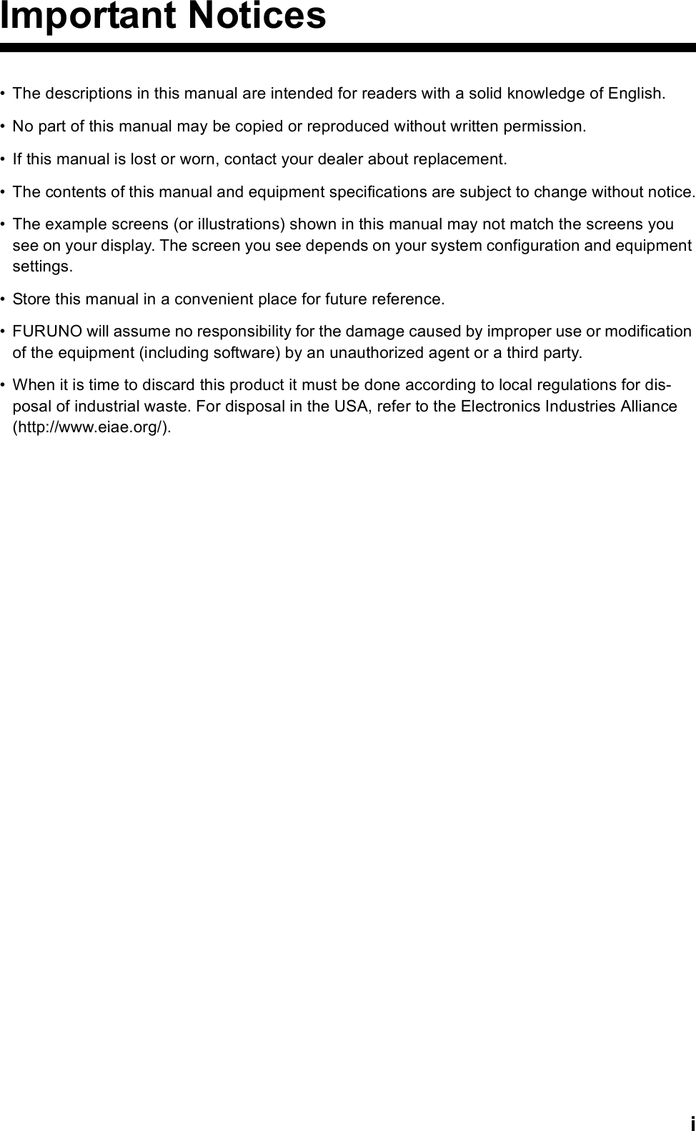 iImportant Notices• The descriptions in this manual are intended for readers with a solid knowledge of English. • No part of this manual may be copied or reproduced without written permission.• If this manual is lost or worn, contact your dealer about replacement.• The contents of this manual and equipment specifications are subject to change without notice.• The example screens (or illustrations) shown in this manual may not match the screens you see on your display. The screen you see depends on your system configuration and equipment settings.• Store this manual in a convenient place for future reference.• FURUNO will assume no responsibility for the damage caused by improper use or modification of the equipment (including software) by an unauthorized agent or a third party.• When it is time to discard this product it must be done according to local regulations for dis-posal of industrial waste. For disposal in the USA, refer to the Electronics Industries Alliance (http://www.eiae.org/).