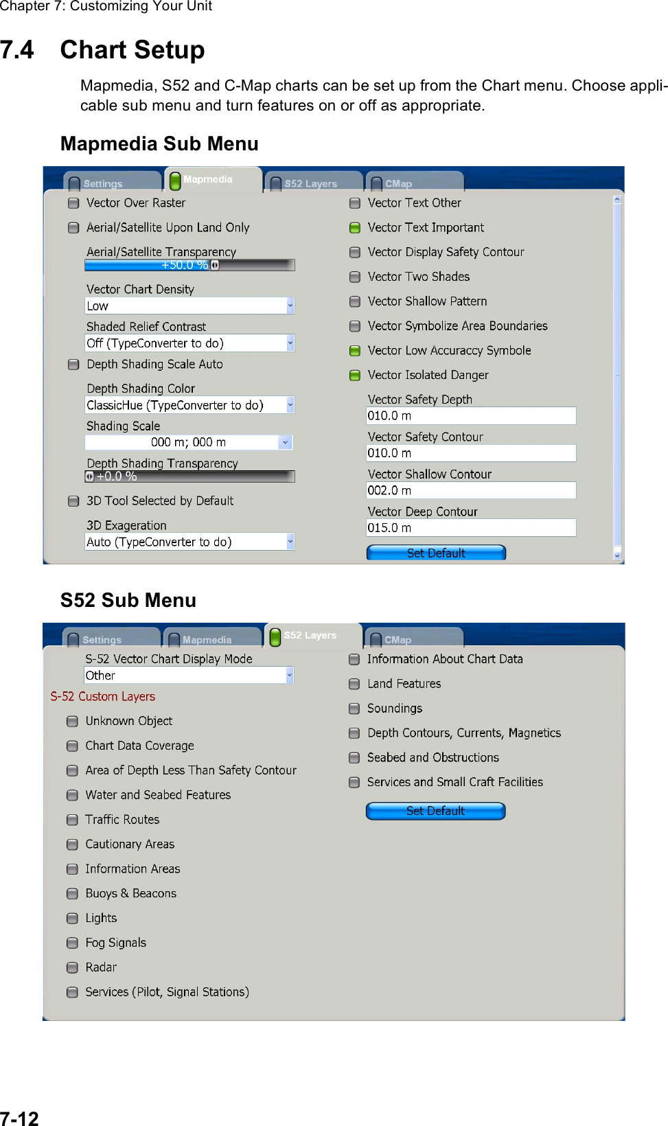 Chapter 7: Customizing Your Unit7-127.4 Chart SetupMapmedia, S52 and C-Map charts can be set up from the Chart menu. Choose appli-cable sub menu and turn features on or off as appropriate.Mapmedia Sub MenuS52 Sub Menu