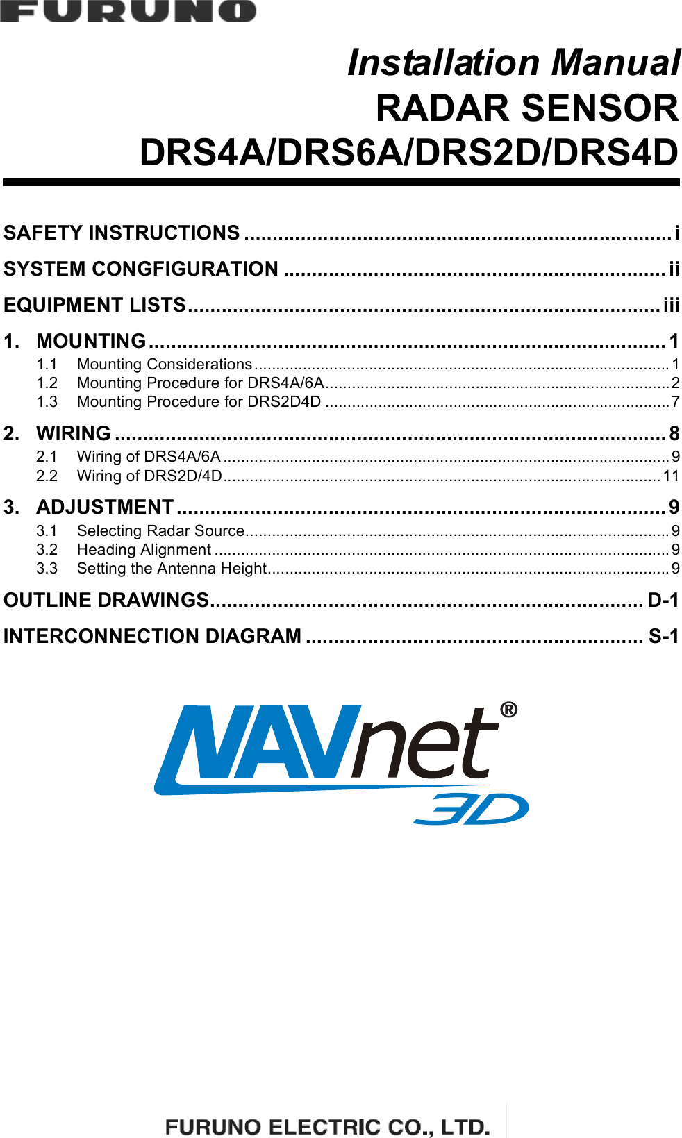  Installation ManualRADAR SENSORDRS4A/DRS6A/DRS2D/DRS4DSAFETY INSTRUCTIONS ............................................................................ iSYSTEM CONGFIGURATION .................................................................... iiEQUIPMENT LISTS.................................................................................... iii1. MOUNTING............................................................................................ 11.1 Mounting Considerations..............................................................................................11.2 Mounting Procedure for DRS4A/6A..............................................................................21.3 Mounting Procedure for DRS2D4D ..............................................................................72. WIRING .................................................................................................. 82.1 Wiring of DRS4A/6A .....................................................................................................92.2 Wiring of DRS2D/4D...................................................................................................113. ADJUSTMENT ....................................................................................... 93.1 Selecting Radar Source................................................................................................93.2 Heading Alignment .......................................................................................................93.3 Setting the Antenna Height...........................................................................................9OUTLINE DRAWINGS............................................................................. D-1INTERCONNECTION DIAGRAM ............................................................ S-1