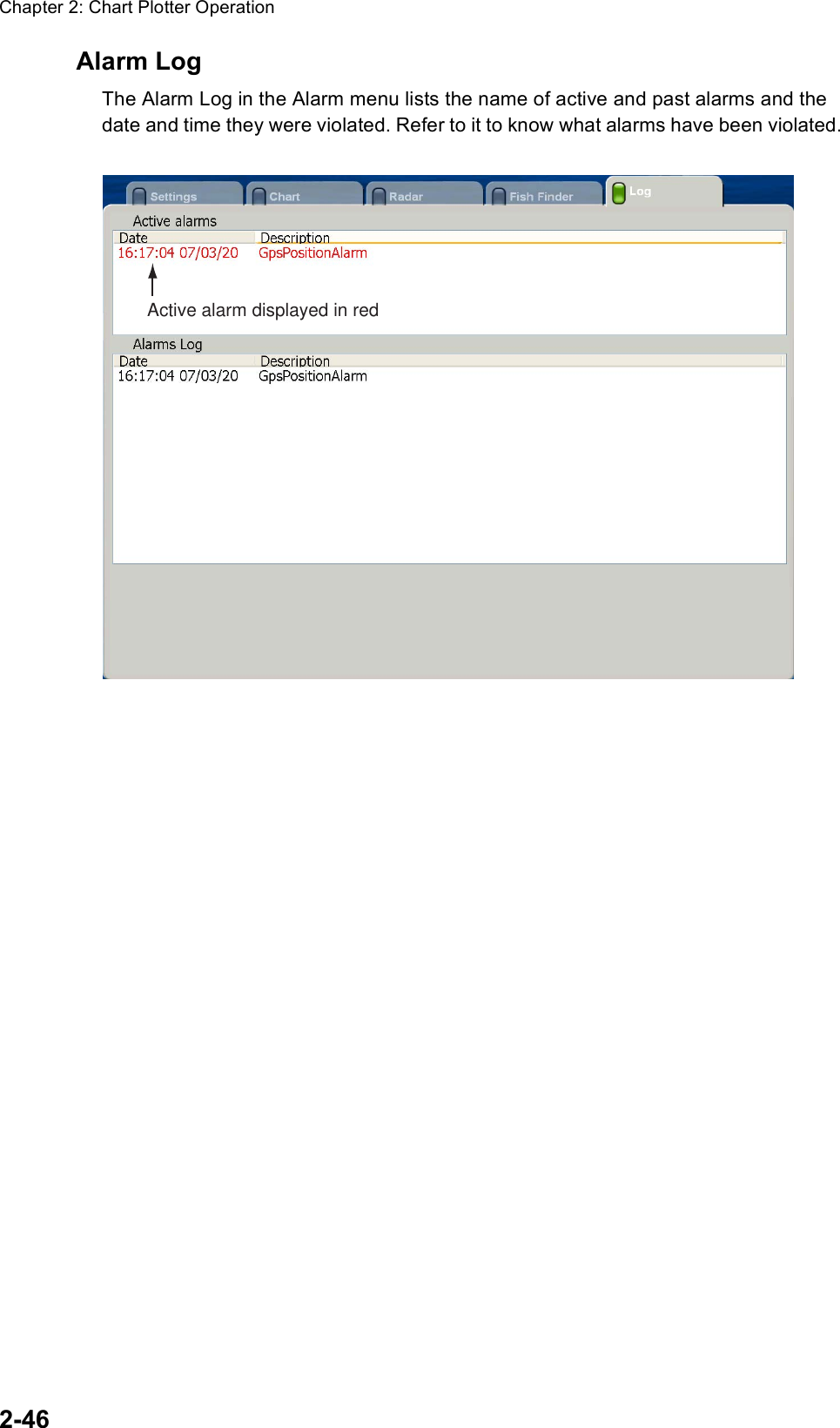 Chapter 2: Chart Plotter Operation2-46Alarm LogThe Alarm Log in the Alarm menu lists the name of active and past alarms and the date and time they were violated. Refer to it to know what alarms have been violated. Active alarm displayed in red