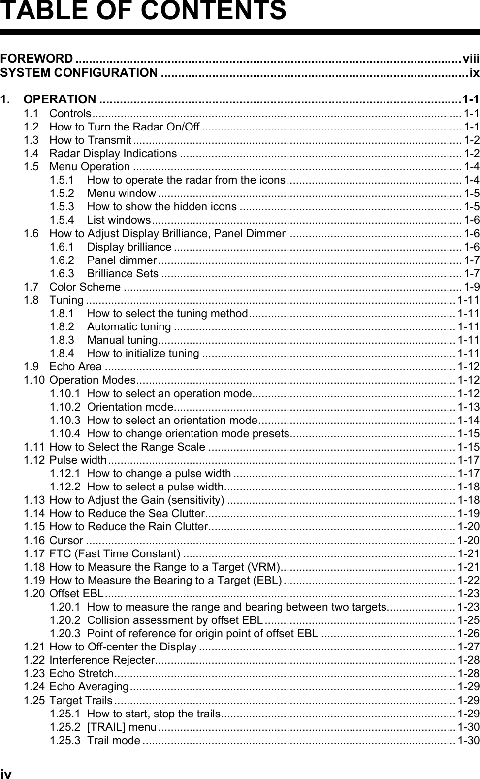 ivTABLE OF CONTENTSFOREWORD .................................................................................................................viiiSYSTEM CONFIGURATION ..........................................................................................ix1. OPERATION ..........................................................................................................1-11.1 Controls...................................................................................................................... 1-11.2 How to Turn the Radar On/Off ................................................................................... 1-11.3 How to Transmit ......................................................................................................... 1-21.4 Radar Display Indications .......................................................................................... 1-21.5 Menu Operation ......................................................................................................... 1-41.5.1 How to operate the radar from the icons........................................................ 1-41.5.2 Menu window ................................................................................................. 1-51.5.3 How to show the hidden icons ....................................................................... 1-51.5.4 List windows................................................................................................... 1-61.6 How to Adjust Display Brilliance, Panel Dimmer ....................................................... 1-61.6.1 Display brilliance ............................................................................................ 1-61.6.2 Panel dimmer................................................................................................. 1-71.6.3 Brilliance Sets ................................................................................................ 1-71.7 Color Scheme ............................................................................................................ 1-91.8 Tuning ......................................................................................................................1-111.8.1 How to select the tuning method.................................................................. 1-111.8.2 Automatic tuning .......................................................................................... 1-111.8.3 Manual tuning............................................................................................... 1-111.8.4 How to initialize tuning ................................................................................. 1-111.9 Echo Area ................................................................................................................ 1-121.10 Operation Modes...................................................................................................... 1-121.10.1 How to select an operation mode................................................................. 1-121.10.2 Orientation mode.......................................................................................... 1-131.10.3 How to select an orientation mode............................................................... 1-141.10.4 How to change orientation mode presets..................................................... 1-151.11 How to Select the Range Scale ............................................................................... 1-151.12 Pulse width............................................................................................................... 1-171.12.1 How to change a pulse width ....................................................................... 1-171.12.2 How to select a pulse width.......................................................................... 1-181.13 How to Adjust the Gain (sensitivity) ......................................................................... 1-181.14 How to Reduce the Sea Clutter................................................................................ 1-191.15 How to Reduce the Rain Clutter............................................................................... 1-201.16 Cursor ......................................................................................................................1-201.17 FTC (Fast Time Constant) ....................................................................................... 1-211.18 How to Measure the Range to a Target (VRM)........................................................ 1-211.19 How to Measure the Bearing to a Target (EBL) ....................................................... 1-221.20 Offset EBL................................................................................................................ 1-231.20.1 How to measure the range and bearing between two targets...................... 1-231.20.2 Collision assessment by offset EBL............................................................. 1-251.20.3 Point of reference for origin point of offset EBL ........................................... 1-261.21 How to Off-center the Display .................................................................................. 1-271.22 Interference Rejecter................................................................................................ 1-281.23 Echo Stretch............................................................................................................. 1-281.24 Echo Averaging........................................................................................................ 1-291.25 Target Trails ............................................................................................................. 1-291.25.1 How to start, stop the trails........................................................................... 1-291.25.2 [TRAIL] menu............................................................................................... 1-301.25.3 Trail mode .................................................................................................... 1-30