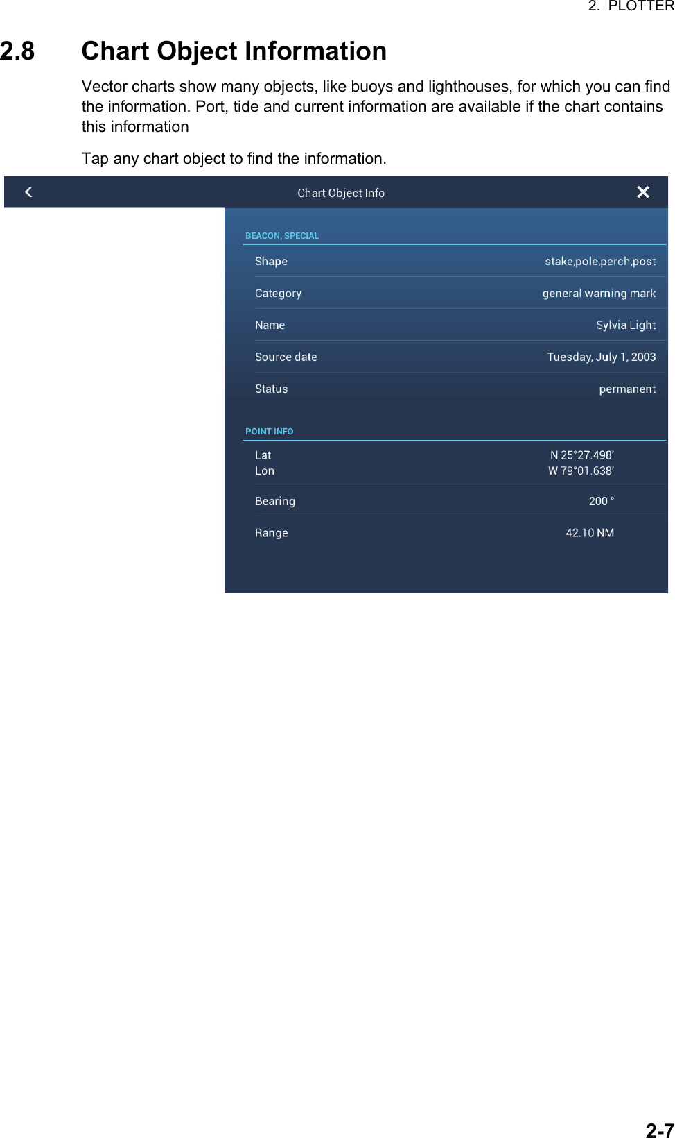 2.  PLOTTER2-72.8 Chart Object InformationVector charts show many objects, like buoys and lighthouses, for which you can find the information. Port, tide and current information are available if the chart contains this informationTap any chart object to find the information.