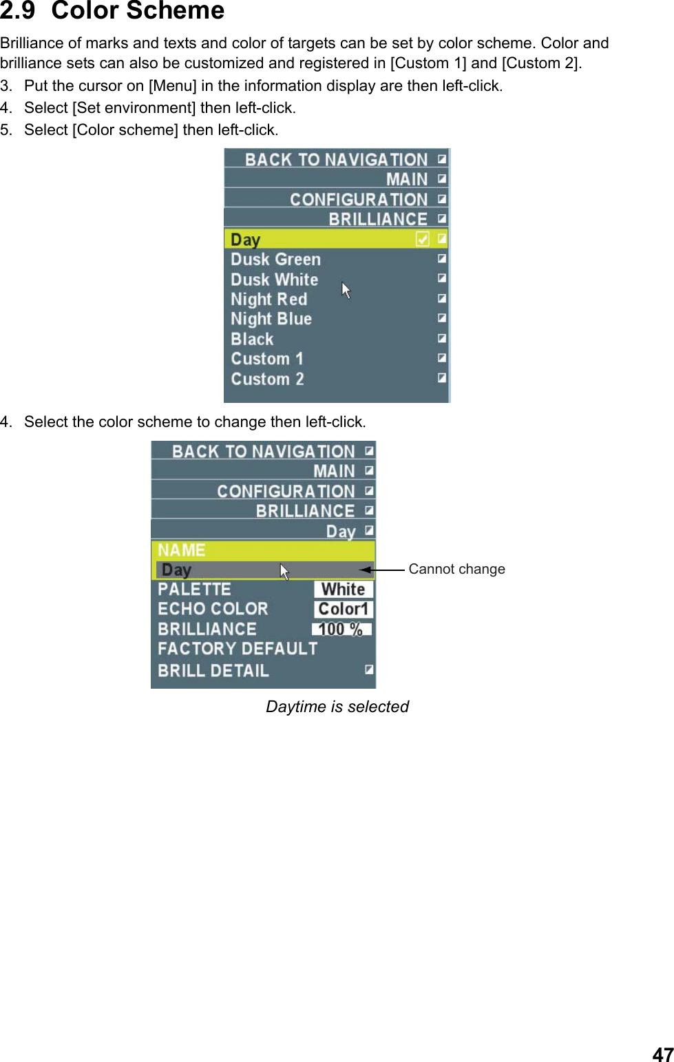  472.9 Color Scheme Brilliance of marks and texts and color of targets can be set by color scheme. Color and brilliance sets can also be customized and registered in [Custom 1] and [Custom 2]. 3.  Put the cursor on [Menu] in the information display are then left-click. 4.  Select [Set environment] then left-click. 5.  Select [Color scheme] then left-click.  4.  Select the color scheme to change then left-click. Cannot change Daytime is selected 