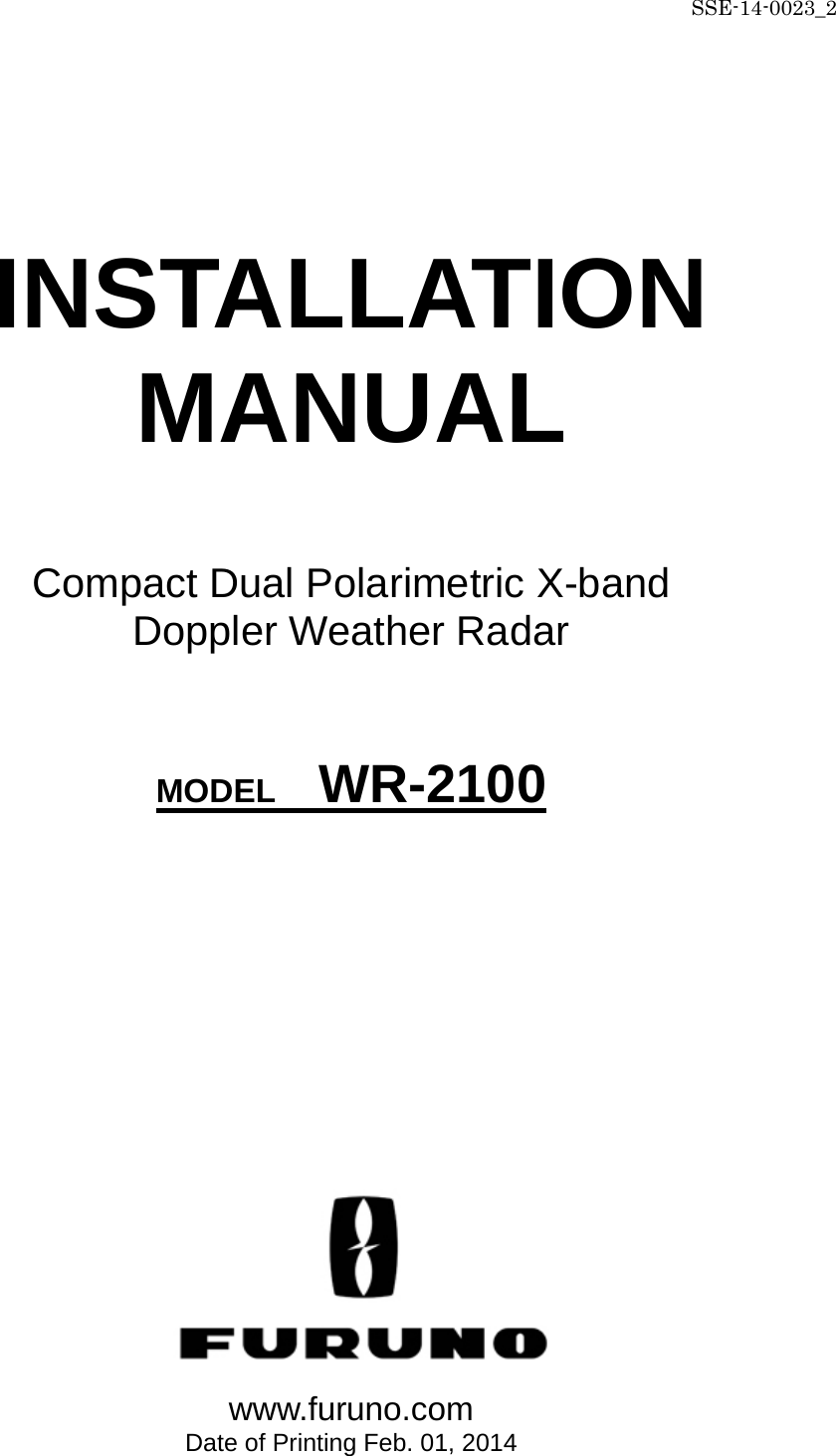 SSE-14-0023_2       INSTALLATION MANUAL   Compact Dual Polarimetric X-band Doppler Weather Radar    MODEL   WR-2100                        www.furuno.com Date of Printing Feb. 01, 2014         