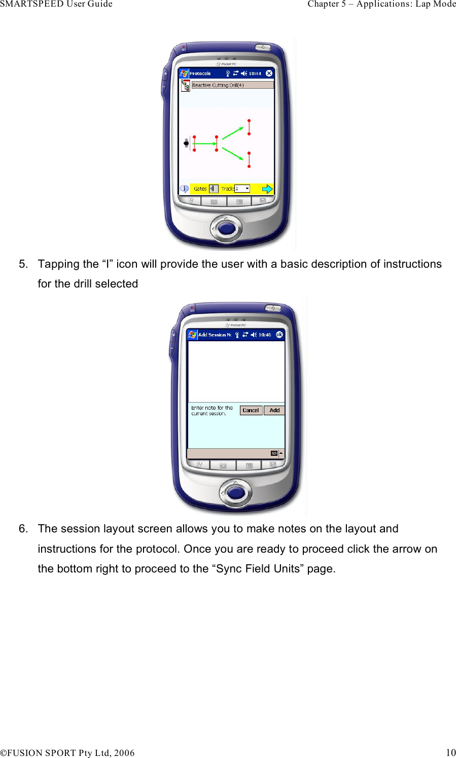 SMARTSPEED User Guide    Chapter 5 – Applications: Lap Mode !FUSION SPORT Pty Ltd, 2006    10  5.  Tapping the “I” icon will provide the user with a basic description of instructions for the drill selected   6.  The session layout screen allows you to make notes on the layout and instructions for the protocol. Once you are ready to proceed click the arrow on the bottom right to proceed to the “Sync Field Units” page. 