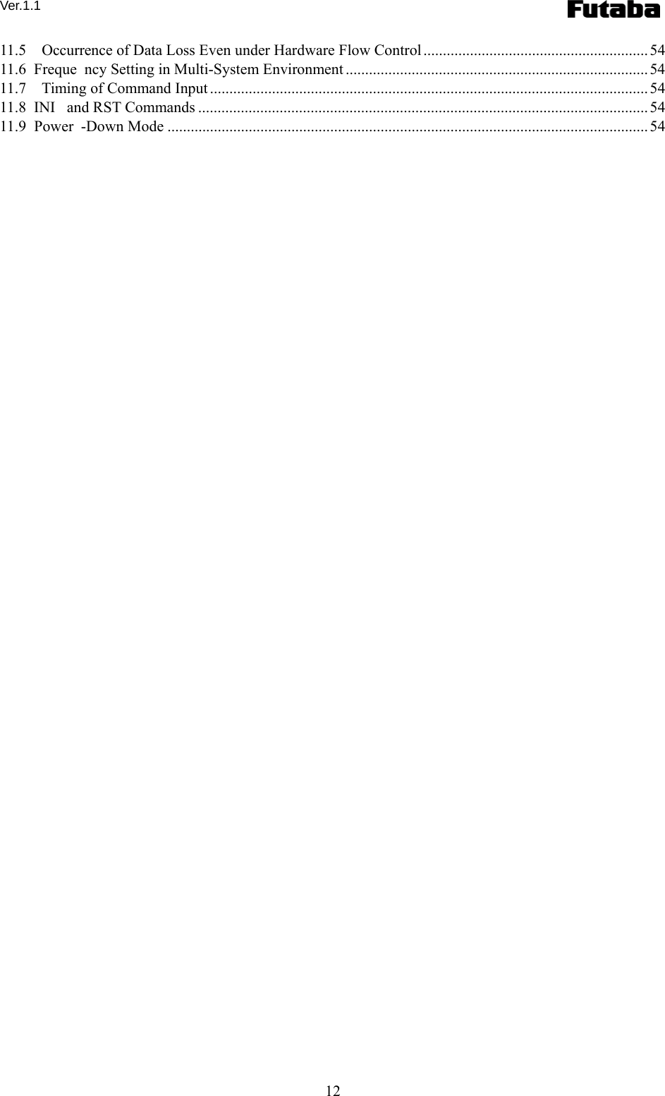 Ver.1.1 12 11.5    Occurrence of Data Loss Even under Hardware Flow Control .......................................................... 54 11.6  Freque ncy Setting in Multi-System Environment .............................................................................. 54 11.7    Timing of Command Input................................................................................................................. 54 11.8  INI  and RST Commands .................................................................................................................... 54 11.9  Power -Down Mode ............................................................................................................................ 54   