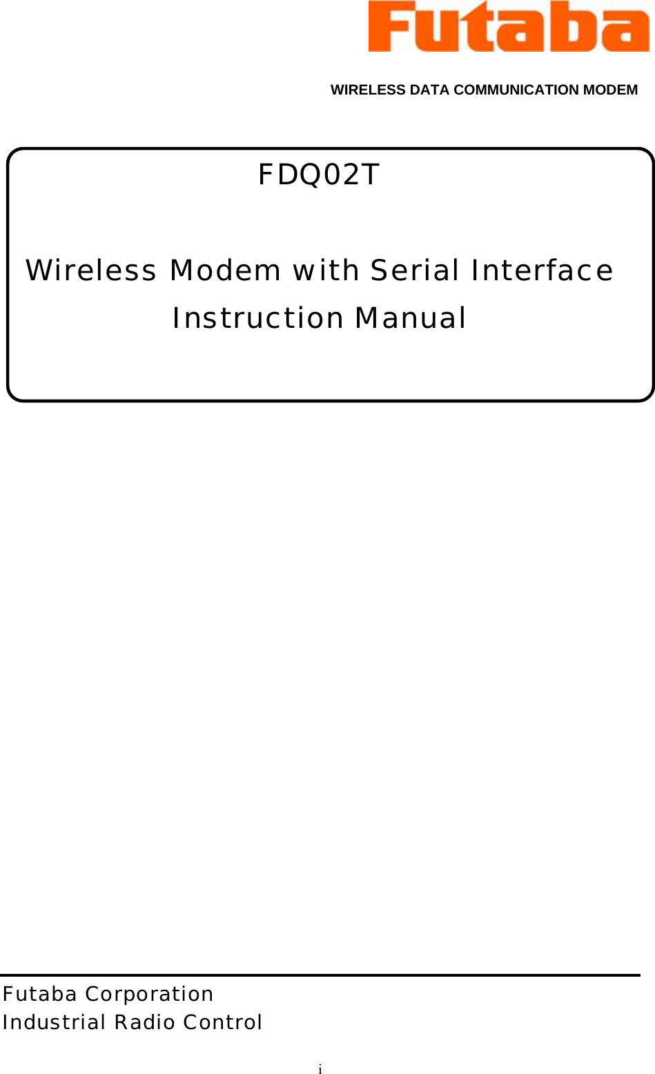  i WIRELESS DATA COMMUNICATION MODEM  FDQ02T   Wireless Modem with Serial Interface Instruction Manual                      Futaba Corporation Industrial Radio Control 