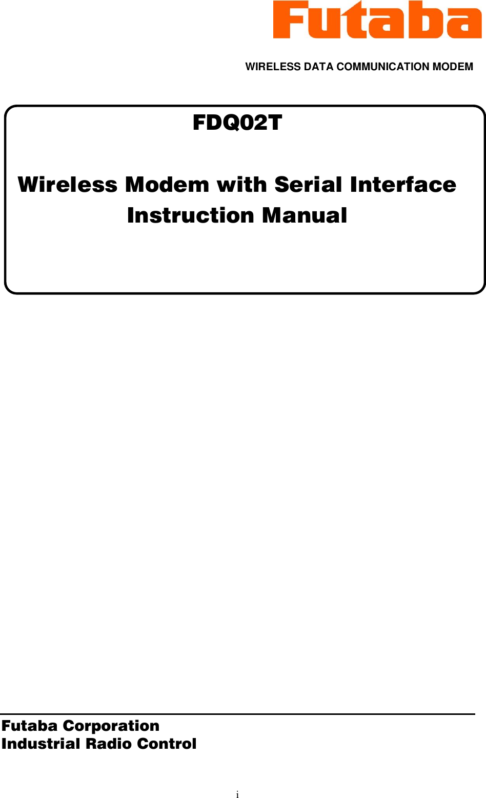  i  WIRELESS DATA COMMUNICATION MODEM  FDQ02T   Wireless Modem with Serial Interface Instruction Manual                      Futaba Corporation Industrial Radio Control 