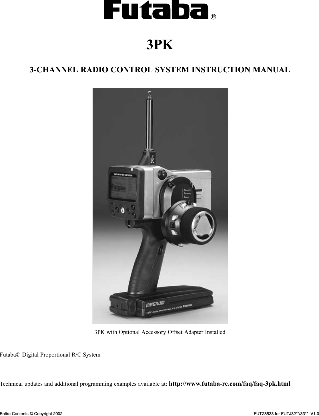3PK3-CHANNEL RADIO CONTROL SYSTEM INSTRUCTION MANUALFutaba© Digital Proportional R/C SystemTechnical updates and additional programming examples available at: http://www.futaba-rc.com/faq/faq-3pk.htmlFUTZ8533 for FUTJ32**/33**  V1.0Entire Contents © Copyright 20023PK with Optional Accessory Offset Adapter Installed