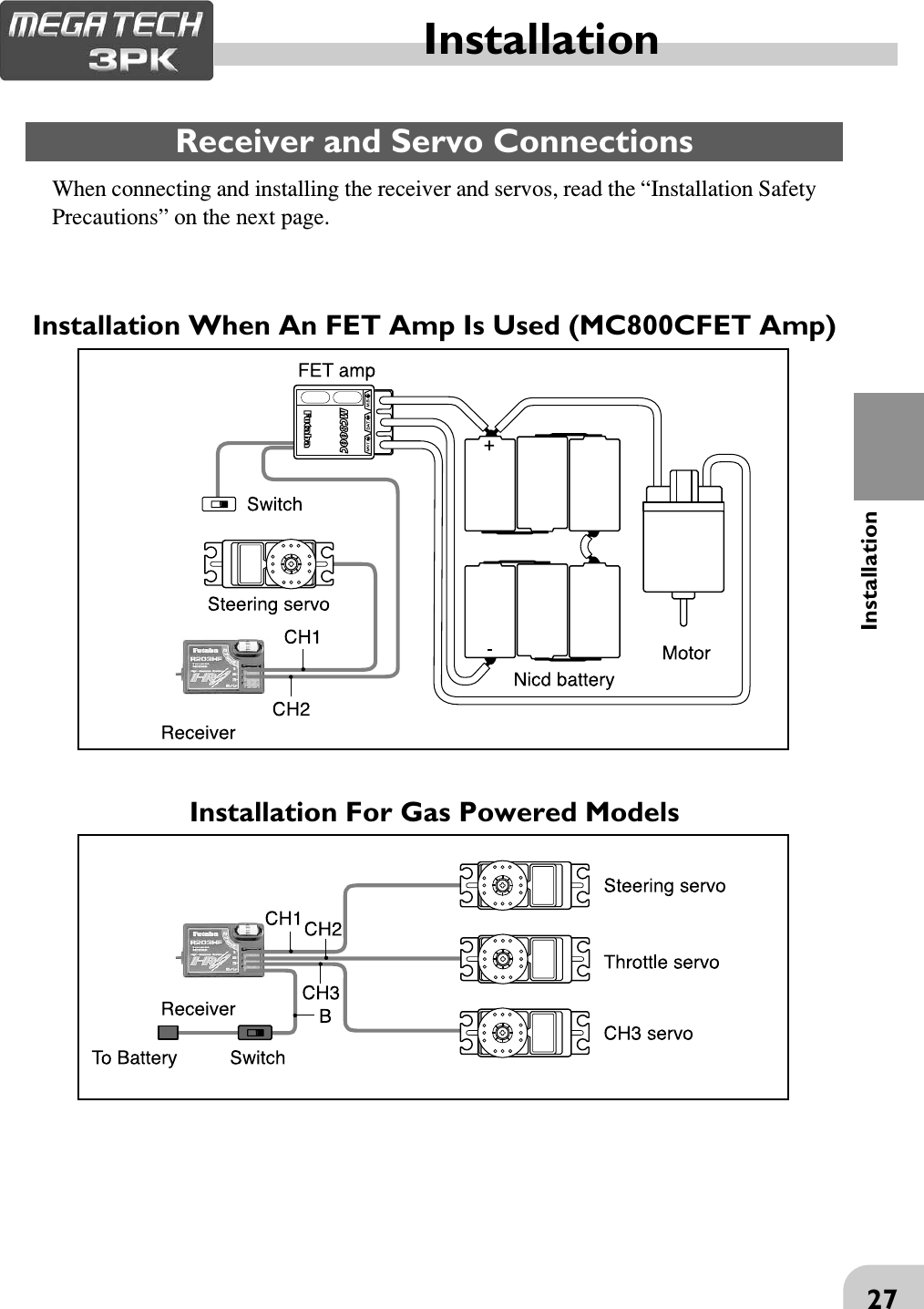 27InstallationInstallationReceiver and Servo ConnectionsInstallation When An FET Amp Is Used (MC800CFET Amp)When connecting and installing the receiver and servos, read the “Installation SafetyPrecautions” on the next page.Installation For Gas Powered Models