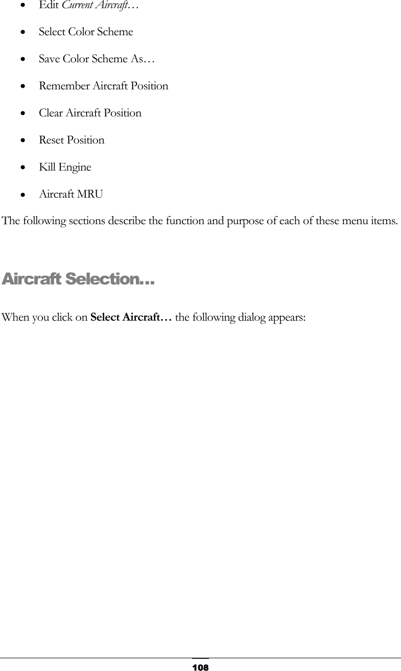   108• Edit Current Aircraft… • Select Color Scheme • Save Color Scheme As… • Remember Aircraft Position • Clear Aircraft Position • Reset Position • Kill Engine • Aircraft MRU The following sections describe the function and purpose of each of these menu items.  Aircraft Selection…  When you click on Select Aircraft… the following dialog appears: 