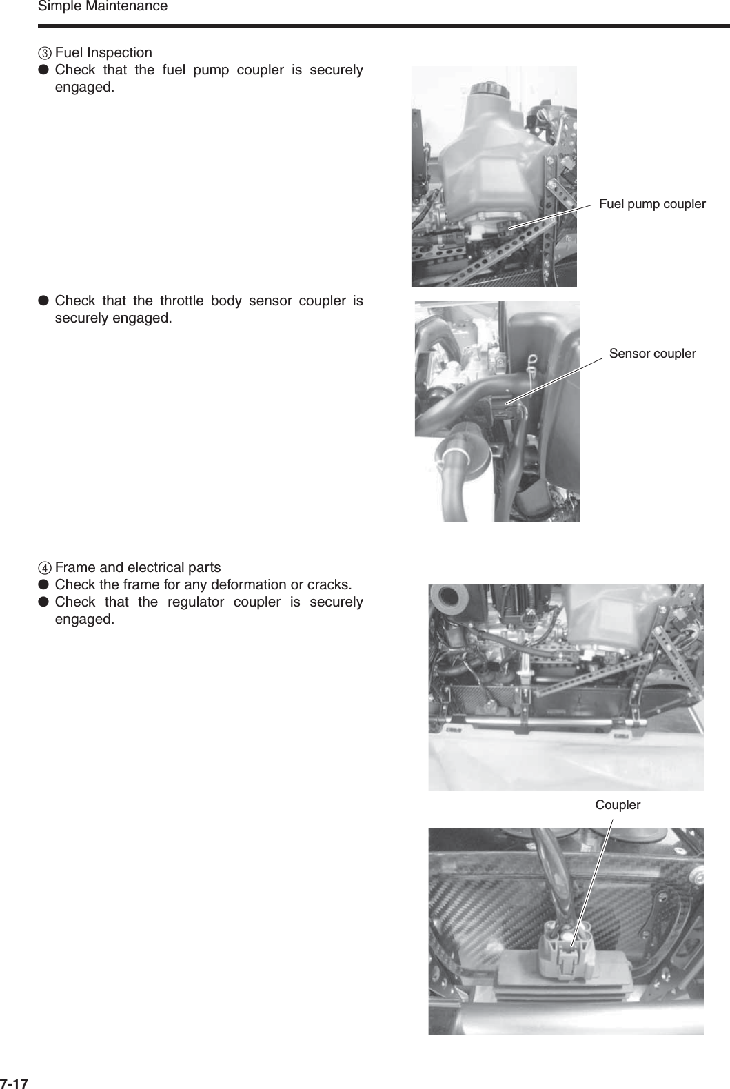 Simple Maintenance7-173Fuel Inspection●Check that the fuel pump coupler is securelyengaged.●Check that the throttle body sensor coupler issecurely engaged.4Frame and electrical parts●Check the frame for any deformation or cracks.●Check that the regulator coupler is securelyengaged.Fuel pump couplerSensor couplerCoupler