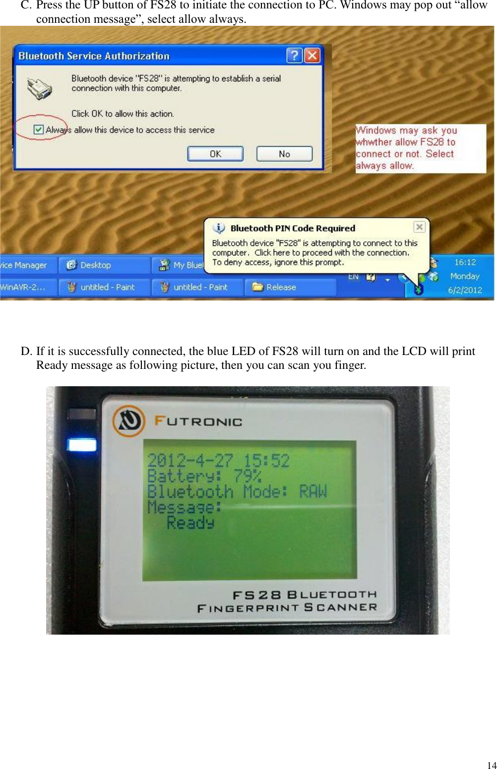  14  C. Press the UP button of FS28 to initiate the connection to PC. Windows may pop out “allow connection message”, select allow always.     D. If it is successfully connected, the blue LED of FS28 will turn on and the LCD will print Ready message as following picture, then you can scan you finger.           