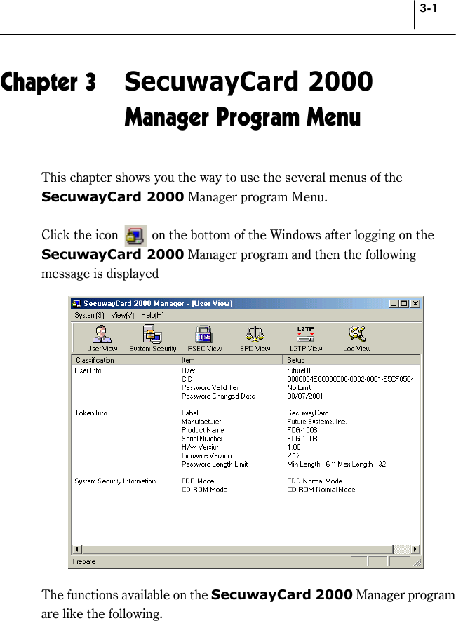 3-1 Chapter 3  SecuwayCard 2000 Manager Program Menu This chapter shows you the way to use the several menus of the SecuwayCard 2000 Manager program Menu.  Click the icon          on the bottom of the Windows after logging on the SecuwayCard 2000 Manager program and then the following message is displayed                 The functions available on the SecuwayCard 2000 Manager program are like the following.  