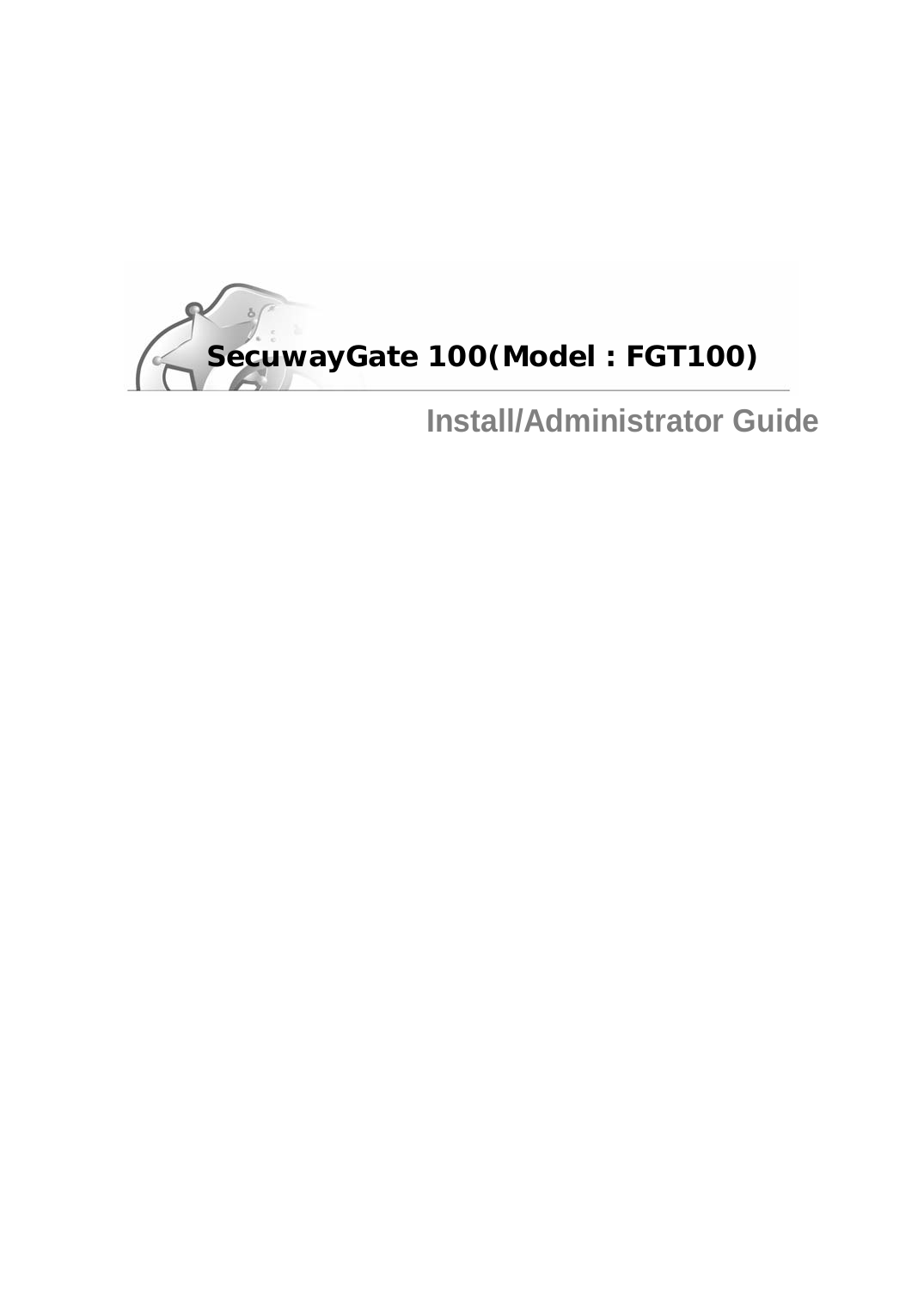   SecuwayGate 100(Model : FGT100)                                Install/Administrator Guide  