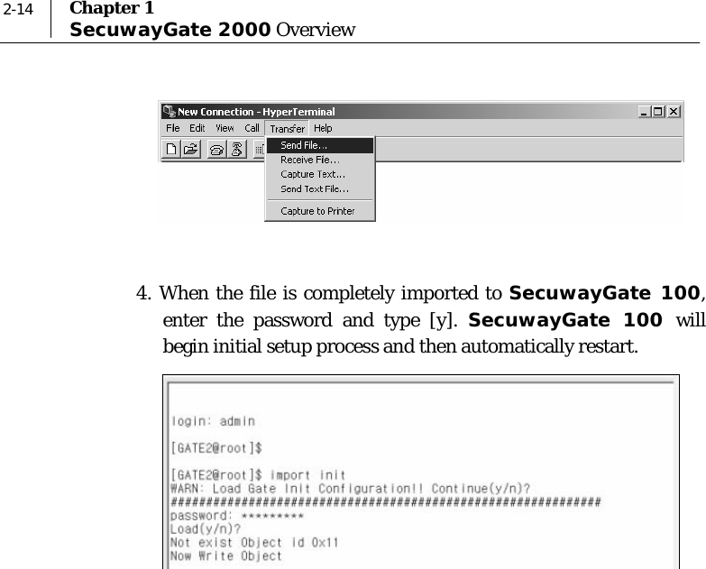  2-14  Chapter 1 SecuwayGate 2000 Overview   4. When the file is completely imported to SecuwayGate 100, enter the password and type [y]. SecuwayGate 100 will begin initial setup process and then automatically restart.   