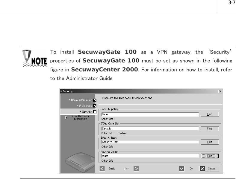  3-7  To  install  SecuwayGate 100 as  a  VPN  gateway,  the  ‘Security’ properties of SecuwayGate 100 must be set as shown in the following figure in SecuwayCenter 2000. For information on how to install, refer to the Administrator Guide    