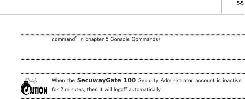 5-5 command” in chapter 5 Console Commands)  When the SecuwayGate 100 Security Administrator account is inactive for 2 minutes, then it will logoff automatically.  