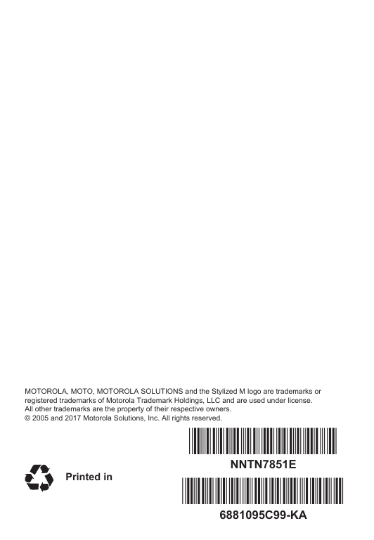 MOTOROLA, MOTO, MOTOROLA SOLUTIONS and the Stylized M logo are trademarks or registered trademarks of Motorola Trademark Holdings, LLC and are used under license. All other trademarks are the property of their respective owners.© 2005 and 2017 Motorola Solutions, Inc. All rights reserved.  Printed in *6881095C99**NNTN7851E*6881095C99-KANNTN7851E