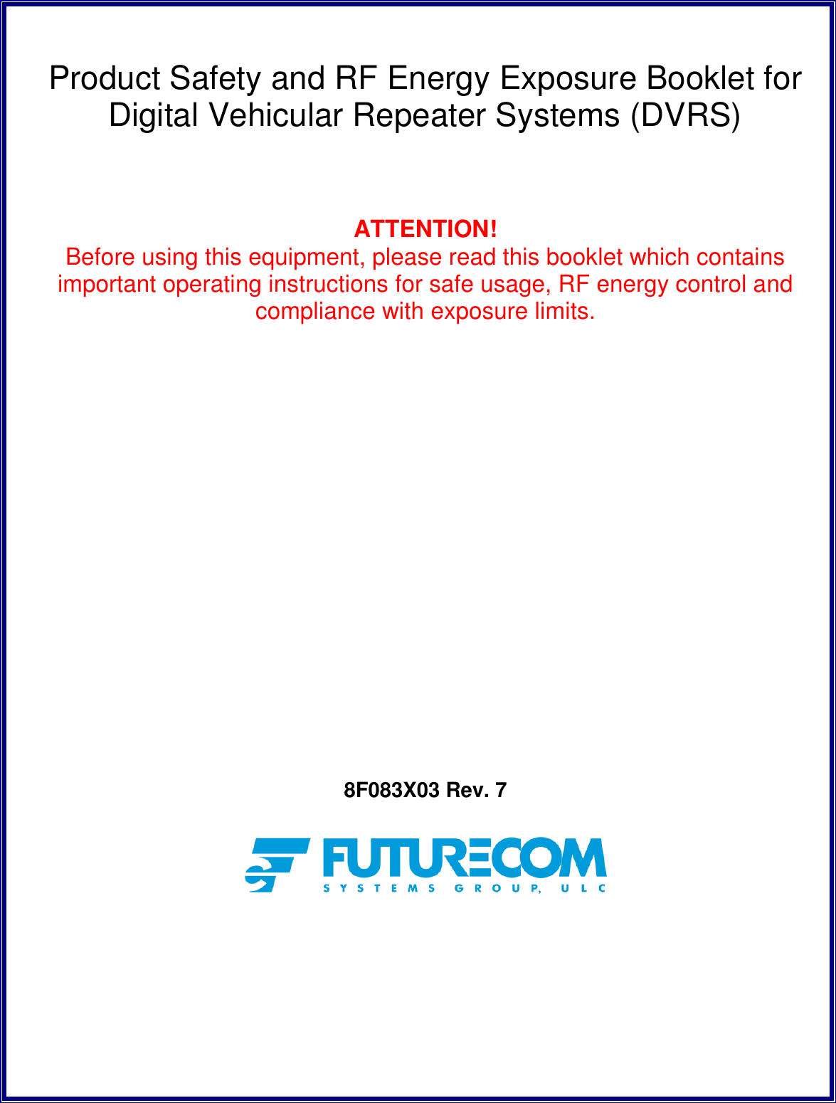   Product Safety and RF Energy Exposure Booklet for Digital Vehicular Repeater Systems (DVRS)    ATTENTION! Before using this equipment, please read this booklet which contains important operating instructions for safe usage, RF energy control and compliance with exposure limits.                  8F083X03 Rev. 7   