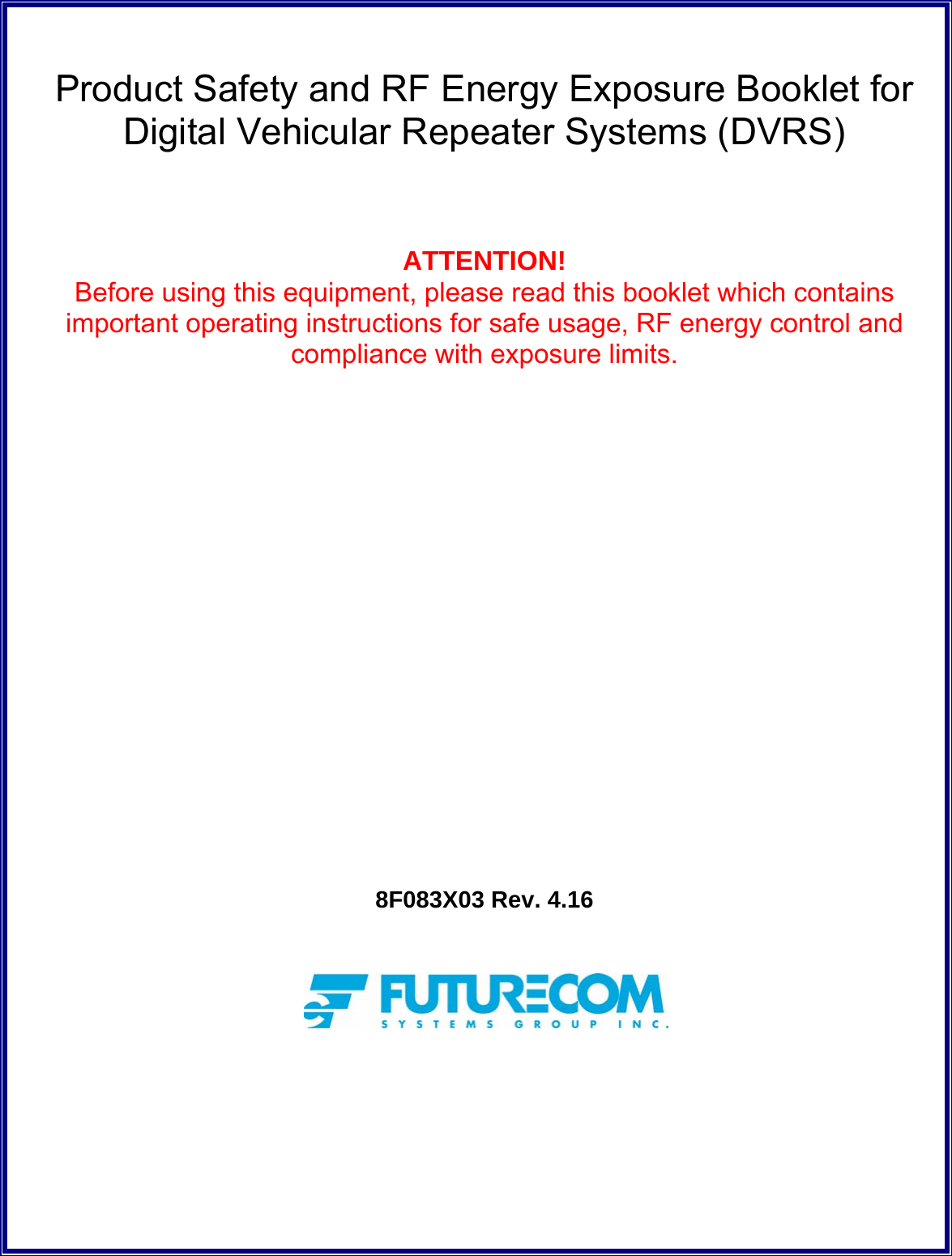   Product Safety and RF Energy Exposure Booklet for Digital Vehicular Repeater Systems (DVRS)    ATTENTION! Before using this equipment, please read this booklet which contains important operating instructions for safe usage, RF energy control and compliance with exposure limits.                  8F083X03 Rev. 4.16   