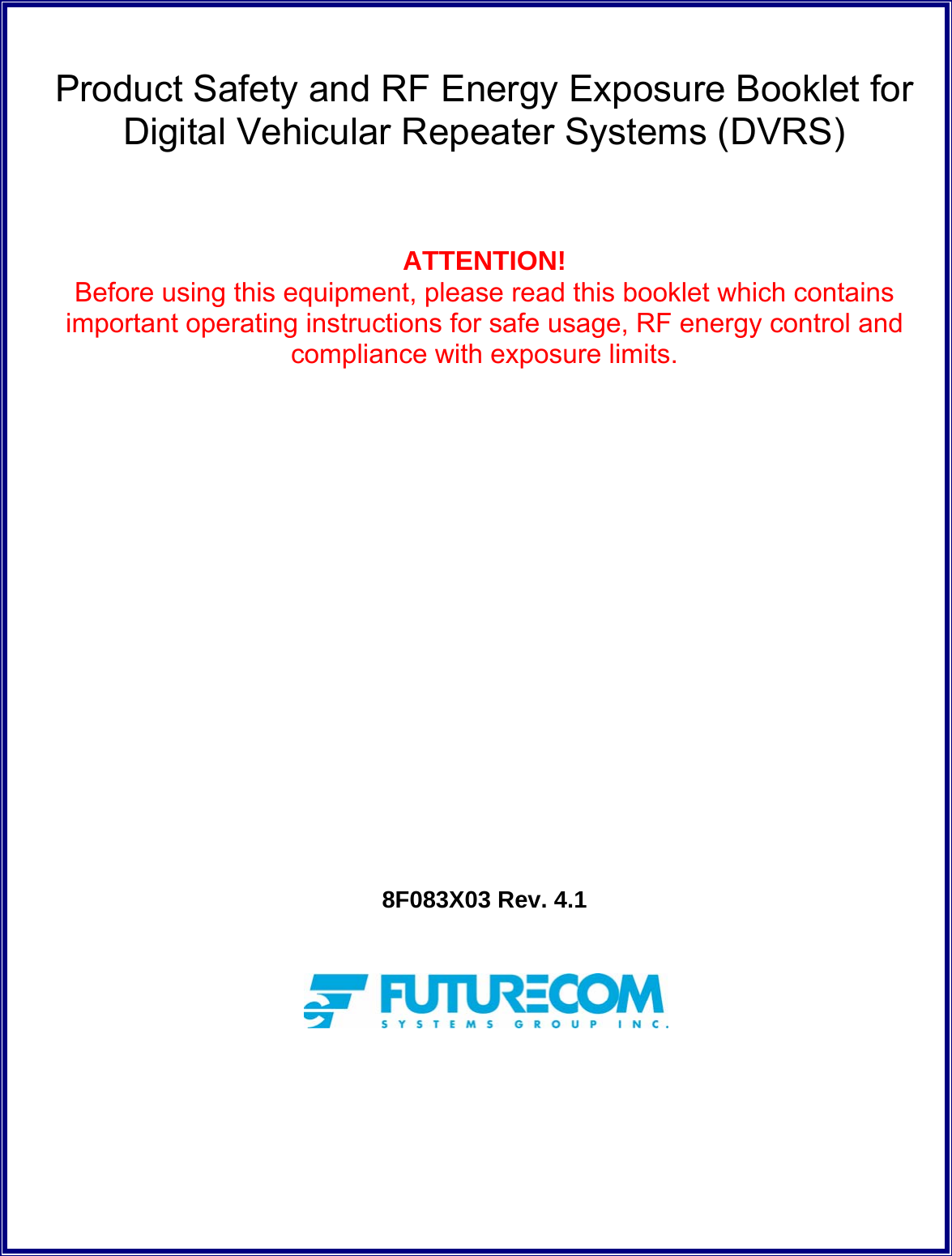   Product Safety and RF Energy Exposure Booklet for Digital Vehicular Repeater Systems (DVRS)    ATTENTION! Before using this equipment, please read this booklet which contains important operating instructions for safe usage, RF energy control and compliance with exposure limits.                  8F083X03 Rev. 4.1   