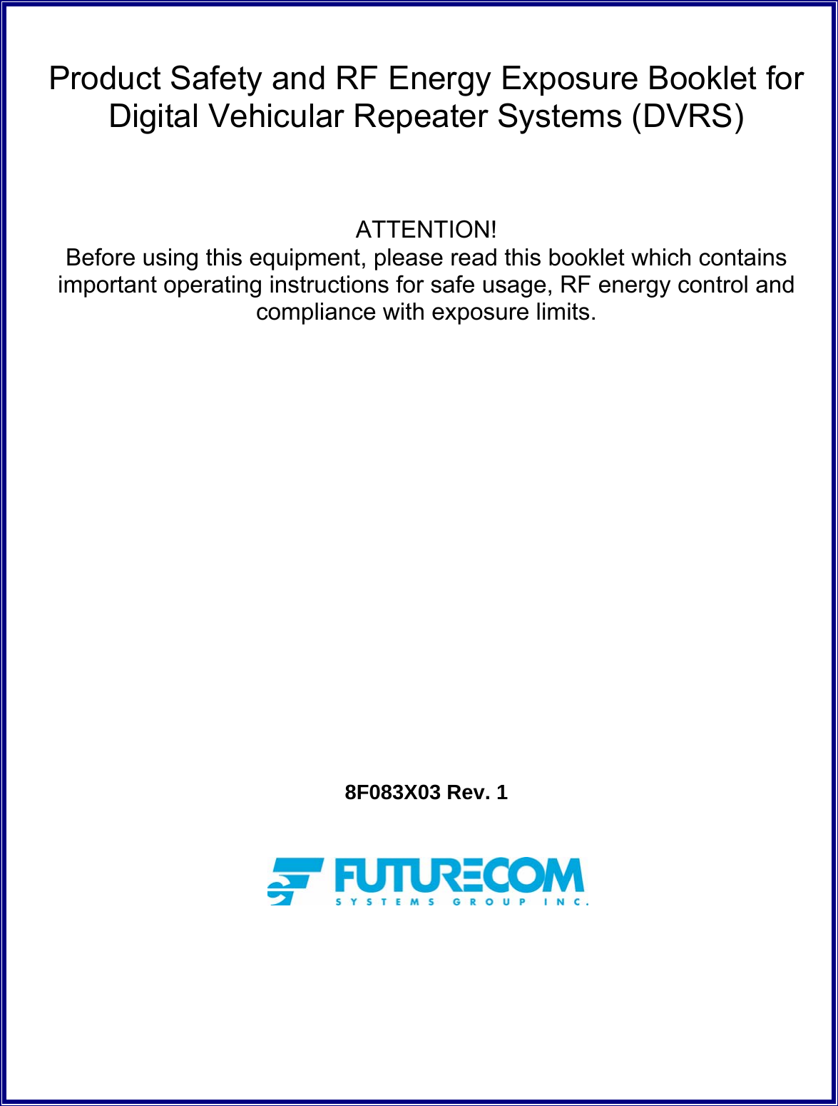   Product Safety and RF Energy Exposure Booklet for Digital Vehicular Repeater Systems (DVRS)    ATTENTION! Before using this equipment, please read this booklet which contains important operating instructions for safe usage, RF energy control and compliance with exposure limits.                  8F083X03 Rev. 1   