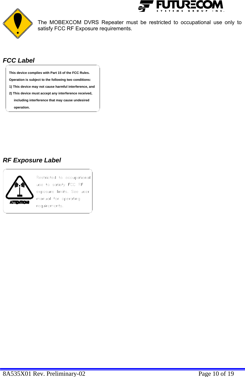  8A535X01 Rev. Preliminary-02    Page 10 of 19  The MOBEXCOM DVRS Repeater must be restricted to occupational use only to satisfy FCC RF Exposure requirements.   FCC Label including interference that may cause undesired 2) This device must accept any interference received,1) This device may not cause harmful interference, andOperation is subject to the following two conditions:This device complies with Part 15 of the FCC Rules.operation.         RF Exposure Label   