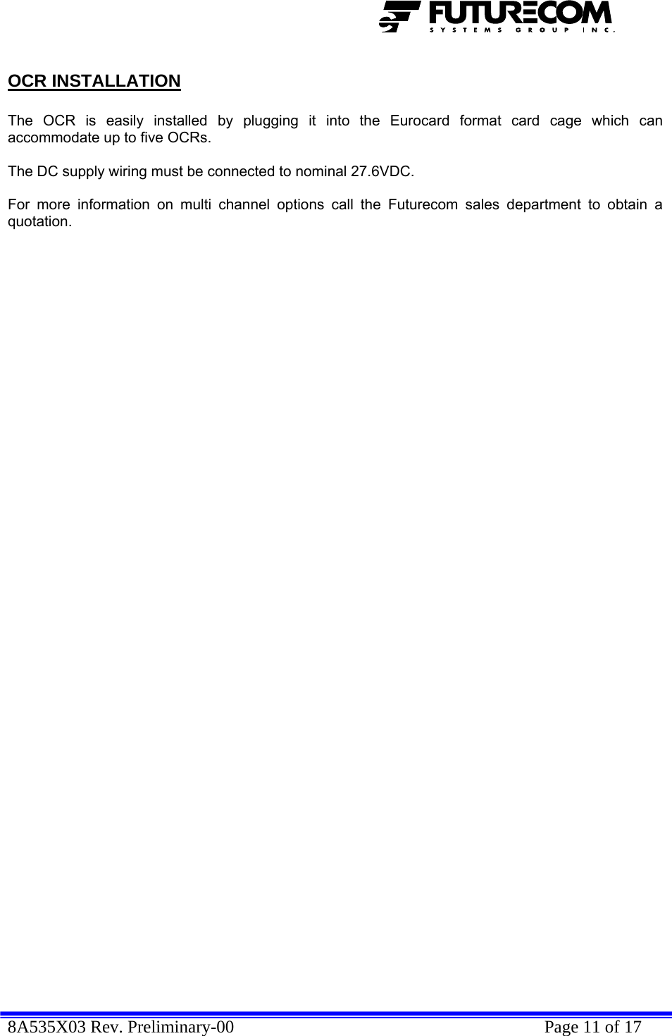  8A535X03 Rev. Preliminary-00    Page 11 of 17  OCR INSTALLATION   The OCR is easily installed by plugging it into the Eurocard format card cage which can accommodate up to five OCRs.  The DC supply wiring must be connected to nominal 27.6VDC.  For more information on multi channel options call the Futurecom sales department to obtain a quotation.  Master Shelf Master Slot Slave Shelf Slave CM-Ds 