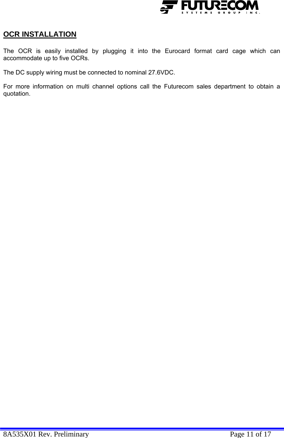 8A535X01 Rev. Preliminary    Page 11 of 17  OCR INSTALLATION   The OCR is easily installed by plugging it into the Eurocard format card cage which can accommodate up to five OCRs.  The DC supply wiring must be connected to nominal 27.6VDC.  For more information on multi channel options call the Futurecom sales department to obtain a quotation.  Master Shelf Master Slot Slave Shelf Slave CM-Ds 