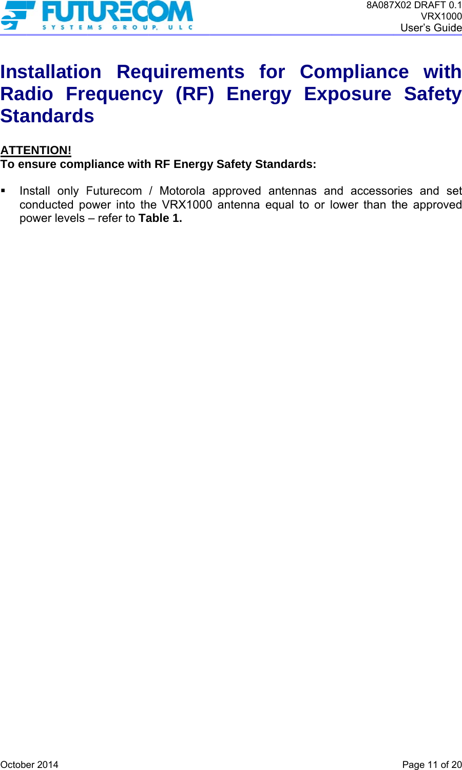  OctobInsRadStaATTETo en  Incop  er 2014 stallatiodio FreandardsENTION! nsure compnstall only Fonducted poower levels on Reqequencs pliance withFuturecom ower into th– refer to Taquiremecy (RF)h RF Energy/ Motorola he VRX1000able 1. ents fo) Energ y Safety Staapproved a0 antenna eor Comgy Expandards: antennas anequal to or l8A087mpliancposure nd accessoower than t7X02 DRAFT 0VRX100User’s GuidPage 11 of 2ce withSafetyories and sethe approve.1 00 de  20 h y et ed 