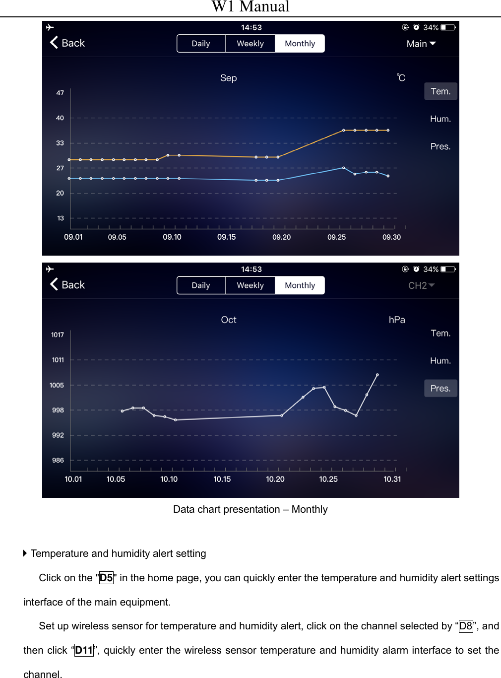 W1 Manual   Data chart presentation &ndash; Monthly   Temperature and humidity alert setting Click on the "D5" in the home page, you can quickly enter the temperature and humidity alert settings interface of the main equipment. Set up wireless sensor for temperature and humidity alert, click on the channel selected by &ldquo;D8&rdquo;, and then click &ldquo;D11&rdquo;, quickly enter the wireless sensor temperature and humidity alarm interface to set the channel. 