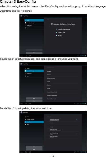  - 6 - Chapter 3 EasyConfig When first using the tablet breeze，the EasyConfig window will pop up. It includes Language, Date/Time and Wi-Fi settings.           Touch &quot;Next&quot; to setup language, and then choose a language you want.             Touch &quot;Next&quot; to setup date, time zone and time.            