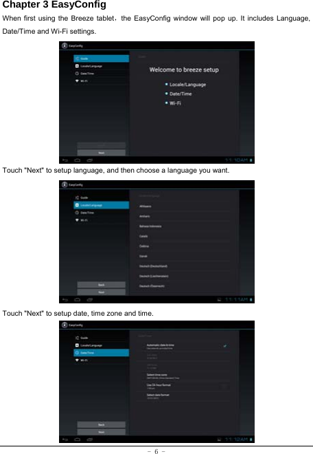  - 6 - Chapter 3 EasyConfig When first using the Breeze tablet，the EasyConfig window will pop up. It includes Language, Date/Time and Wi-Fi settings.           Touch &quot;Next&quot; to setup language, and then choose a language you want.             Touch &quot;Next&quot; to setup date, time zone and time.            