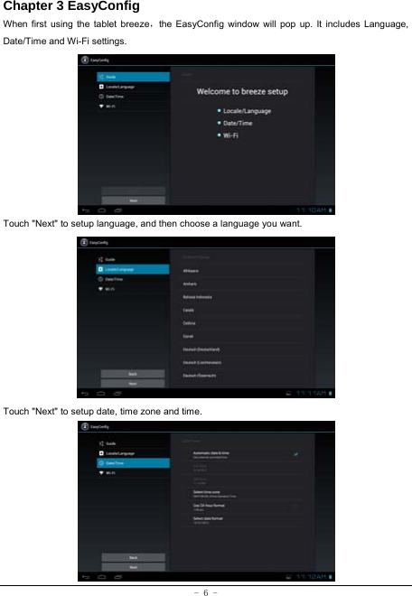  - 6 - Chapter 3 EasyConfig When first using the tablet breeze，the EasyConfig window will pop up. It includes Language, Date/Time and Wi-Fi settings.           Touch &quot;Next&quot; to setup language, and then choose a language you want.             Touch &quot;Next&quot; to setup date, time zone and time.            