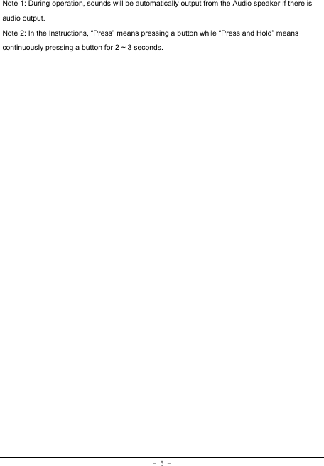  - 5 - Note 1: During operation, sounds will be automatically output from the Audio speaker if there is audio output. Note 2: In the Instructions, “Press” means pressing a button while “Press and Hold” means continuously pressing a button for 2 ~ 3 seconds.