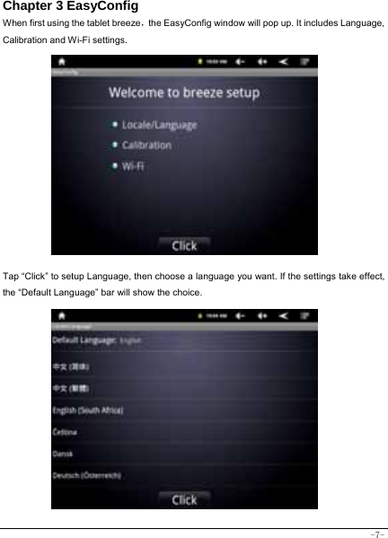  -7- Chapter 3 EasyConfig When first using the tablet breeze，the EasyConfig window will pop up. It includes Language, Calibration and Wi-Fi settings.              Tap “Click” to setup Language, then choose a language you want. If the settings take effect, the “Default Language” bar will show the choice.          