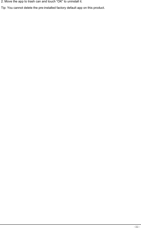  -31- 2. Move the app to trash can and touch “OK” to uninstall it. Tip: You cannot delete the pre-installed factory default app on this product.        