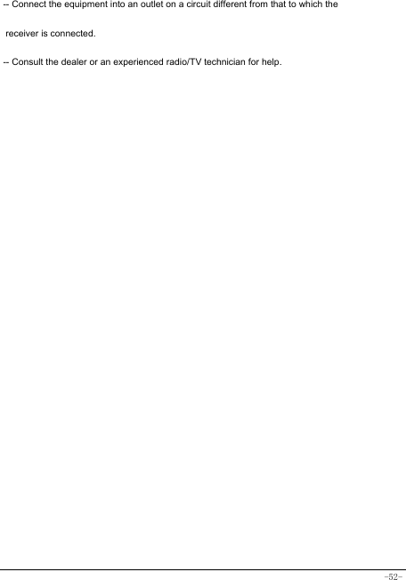  -52- -- Connect the equipment into an outlet on a circuit different from that to which the  receiver is connected. -- Consult the dealer or an experienced radio/TV technician for help.  