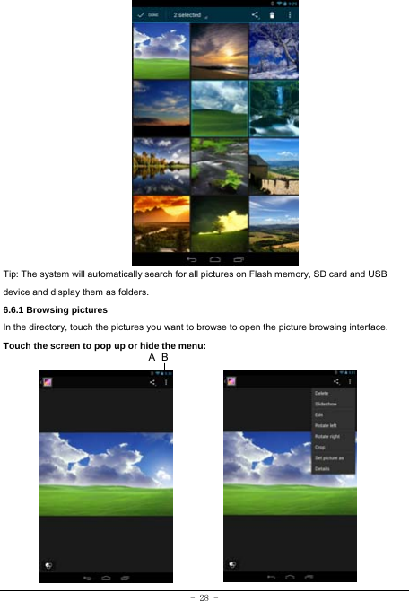 - 28 -                  Tip: The system will automatically search for all pictures on Flash memory, SD card and USB device and display them as folders. 6.6.1 Browsing pictures  In the directory, touch the pictures you want to browse to open the picture browsing interface.   Touch the screen to pop up or hide the menu:            BA